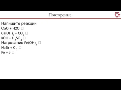 Повторение. Напишите реакции: СaO + H2O ? Ca(OH)2 + CO2 ? KOH