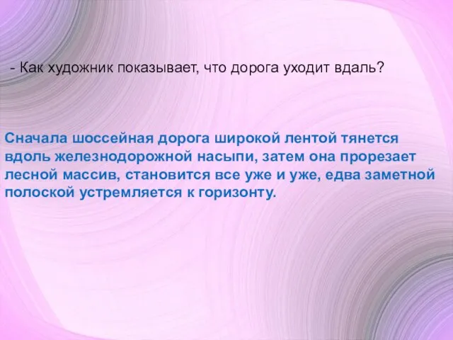 - Как художник показывает, что дорога уходит вдаль? Сначала шоссейная дорога широкой