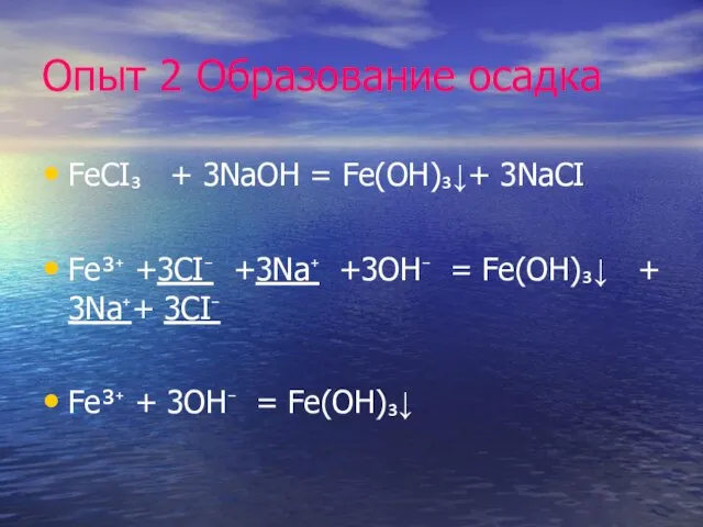 Опыт 2 Образование осадка FeCI₃ + 3NaOH = Fe(OH)₃↓+ 3NaCI Fe³⁺ +3CI⁻