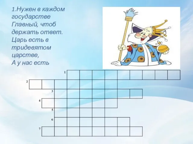 1.Нужен в каждом государстве Главный, чтоб держать ответ. Царь есть в тридевятом