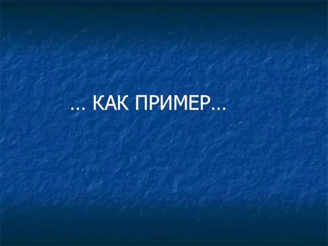 … КАК ПРИМЕР…