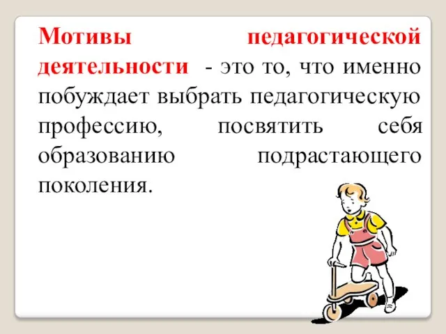 Мотивы педагогической деятельности - это то, что именно побуждает выбрать педагогическую профессию,