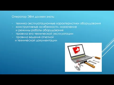 Оператор ЭВМ должен знать: - технико-эксплуатационные характеристики оборудования конструктивные особенности, назначение и