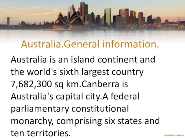 Australia.General information. Australia is an island continent and the world's sixth largest