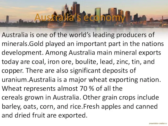 Australia's economy Australia is one of the world’s leading producers of minerals.Gold