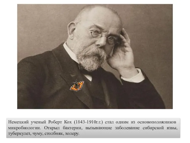 Немецкий ученый Роберт Кох (1843-1910г.г.) стал одним из основоположников микробиологии. Открыл бактерии,