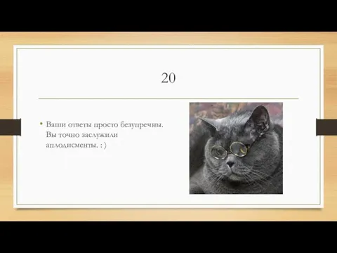 20 Ваши ответы просто безупречны. Вы точно заслужили аплодисменты. : )