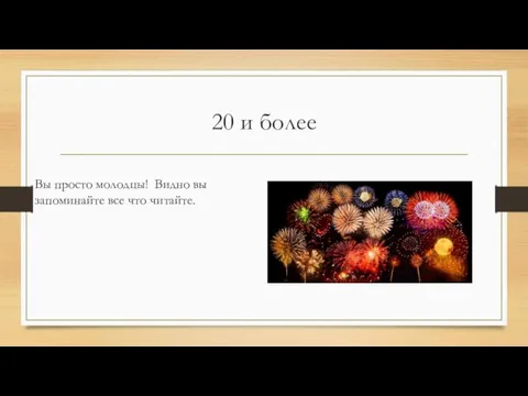 20 и более Вы просто молодцы! Видно вы запоминайте все что читайте.