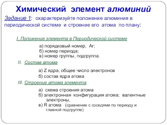 Химический элемент алюминий Задание 1: охарактеризуйте положение алюминия в периодической системе и
