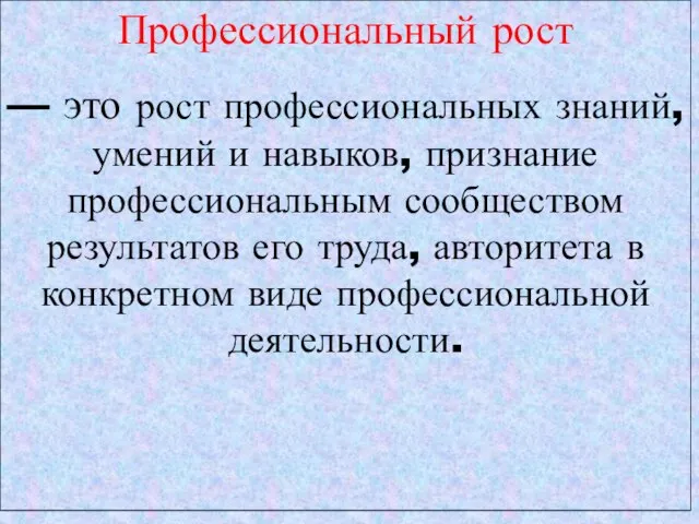 Профессиональный рост — это рост профессиональных знаний, умений и навыков, признание профессиональным