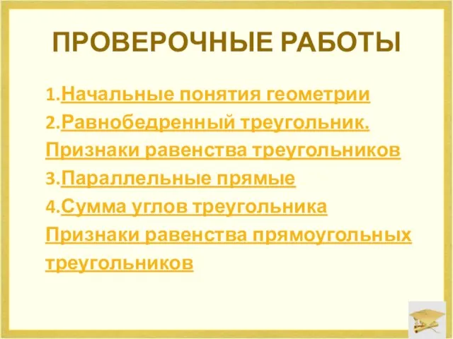 ПРОВЕРОЧНЫЕ РАБОТЫ 1.Начальные понятия геометрии 2.Равнобедренный треугольник. Признаки равенства треугольников 3.Параллельные прямые