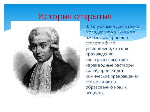 Электрохимия достаточно молодая наука. Только в начале позапрошлого столетия было установлено, что