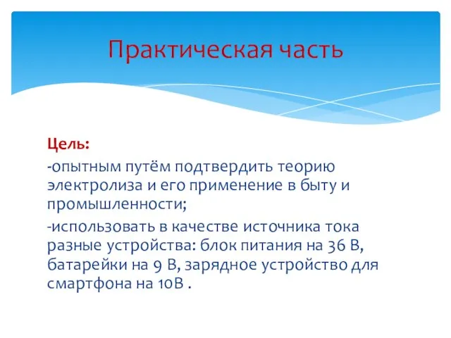 Цель: -опытным путём подтвердить теорию электролиза и его применение в быту и