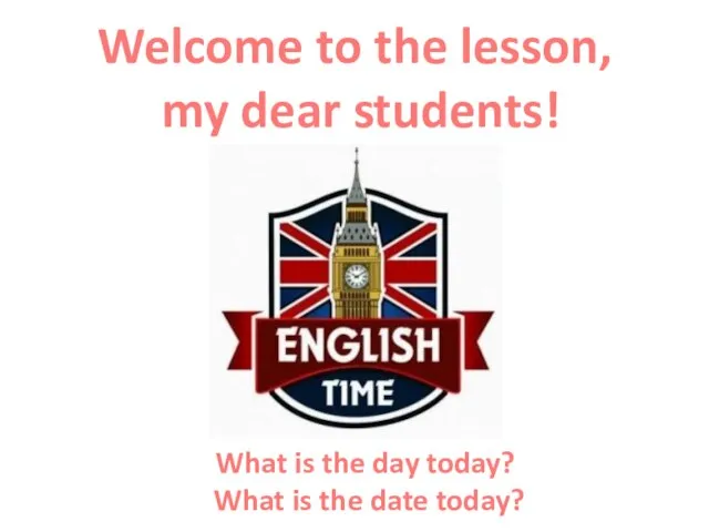 Welcome to the lesson, my dear students! What is the day today?