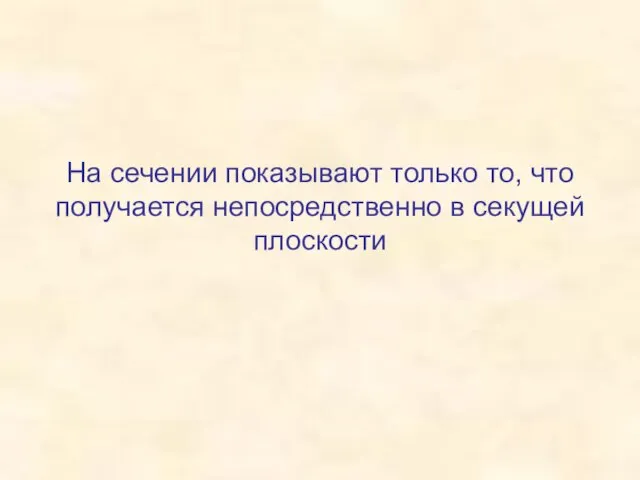 На сечении показывают только то, что получается непосредственно в секущей плоскости