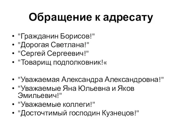 Обращение к адресату "Гражданин Борисов!" "Дорогая Светлана!" "Сергей Сергеевич!" "Товарищ подполковник!« "Уважаемая