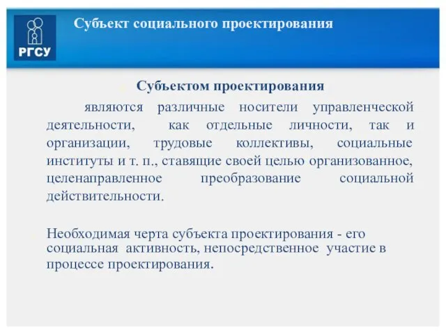 Субъект социального проектирования Субъектом проектирования являются различные носители управленческой деятельности, как отдельные