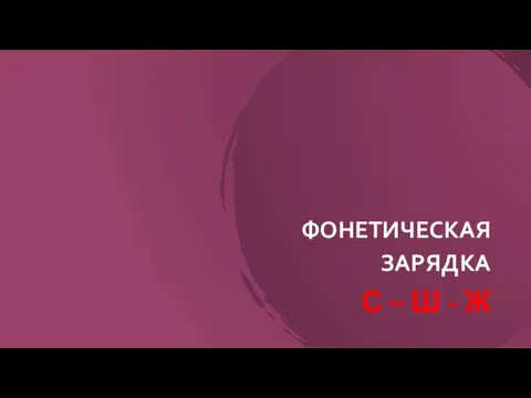 ФОНЕТИЧЕСКАЯ ЗАРЯДКА С – Ш - Ж