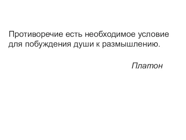 Противоречие есть необходимое условие для побуждения души к размышлению. Платон