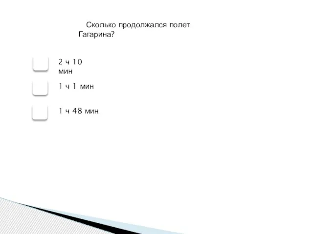 Сколько продолжался полет Гагарина? 2 ч 10 мин 1 ч 1 мин 1 ч 48 мин