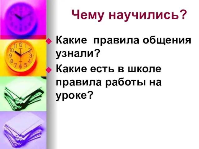 Чему научились? Какие правила общения узнали? Какие есть в школе правила работы на уроке?