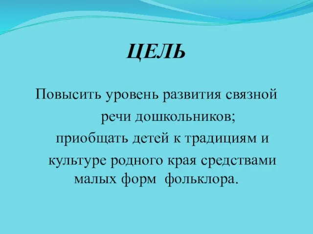 ЦЕЛЬ Повысить уровень развития связной речи дошкольников; приобщать детей к традициям и