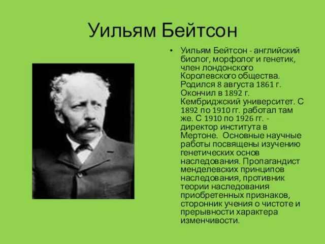 Уильям Бейтсон Уильям Бейтсон - английский биолог, морфолог и генетик, член лондонского