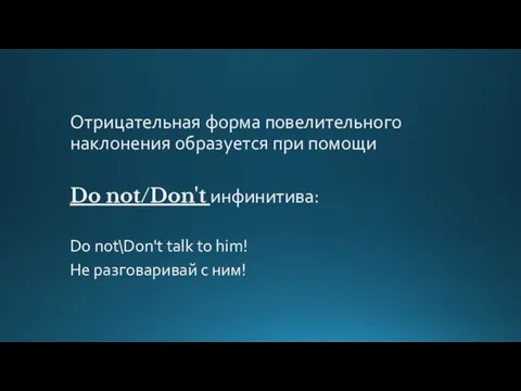 Отрицательная форма повелительного наклонения образуется при помощи Do not/Don't инфинитива: Do not\Don't