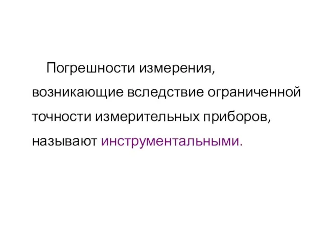 Погрешности измерения, возникающие вследствие ограниченной точности измерительных приборов, называют инструментальными.