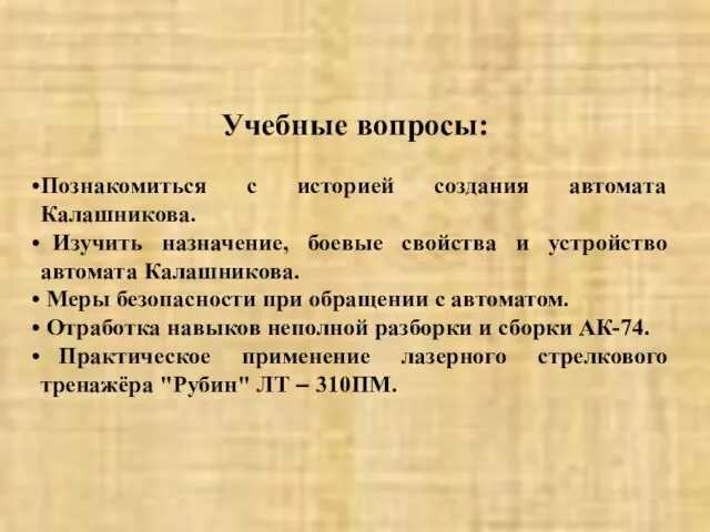 Учебные вопросы: Познакомиться с историей создания автомата Калашникова. Изучить назначение, боевые свойства