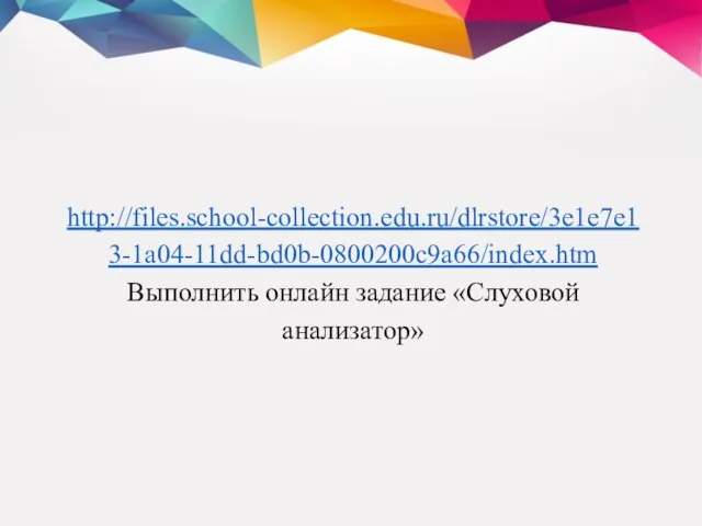 http://files.school-collection.edu.ru/dlrstore/3e1e7e13-1a04-11dd-bd0b-0800200c9a66/index.htm Выполнить онлайн задание «Слуховой анализатор»