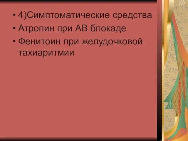 4)Симптоматические средства Атропин при АВ блокаде Фенитоин при желудочковой тахиаритмии