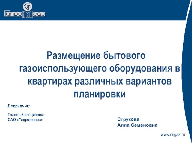 Размещение бытового газоиспользующего оборудования в квартирах различных вариантов планировки www.niigaz.ru Докладчик: Главный