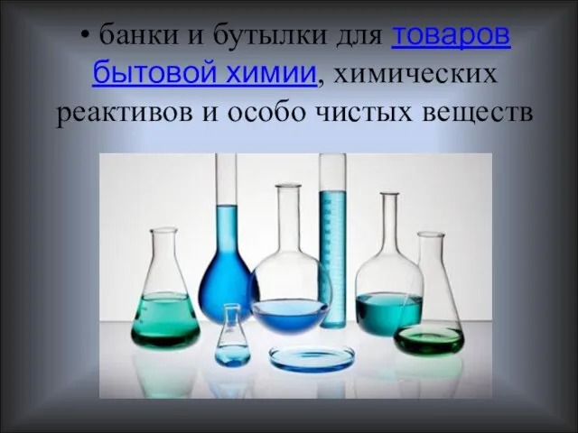 • банки и бутылки для товаров бытовой химии, химических реактивов и особо чистых веществ