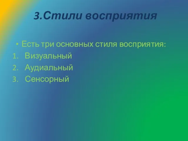 3.Стили восприятия Есть три основных стиля восприятия: Визуальный Аудиальный Сенсорный