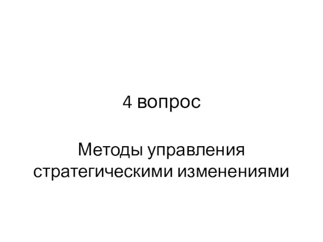 4 вопрос Методы управления стратегическими изменениями