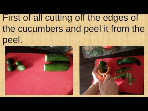 First of all cutting off the edges of the cucumbers and peel it from the peel.