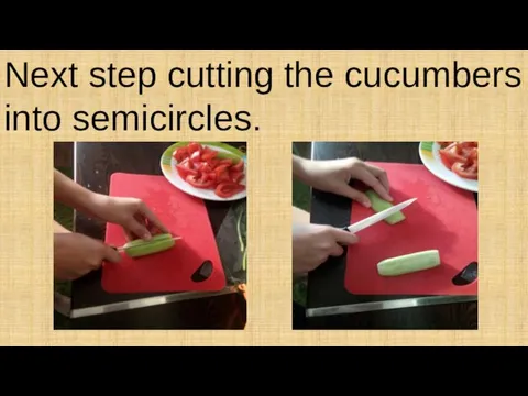 Next step cutting the cucumbers into semicircles.