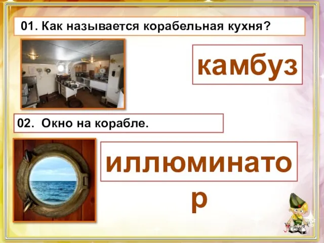 01. Как называется корабельная кухня? камбуз 02. Окно на корабле. иллюминатор