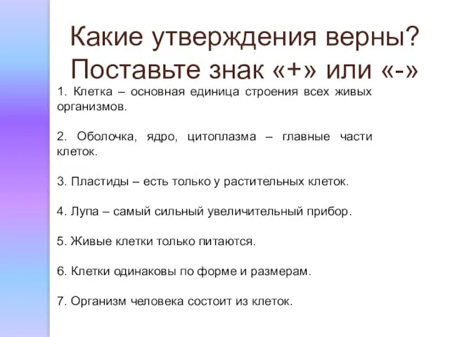 Какие утверждения верны? Поставьте знак «+» или «-» 1. Клетка – основная