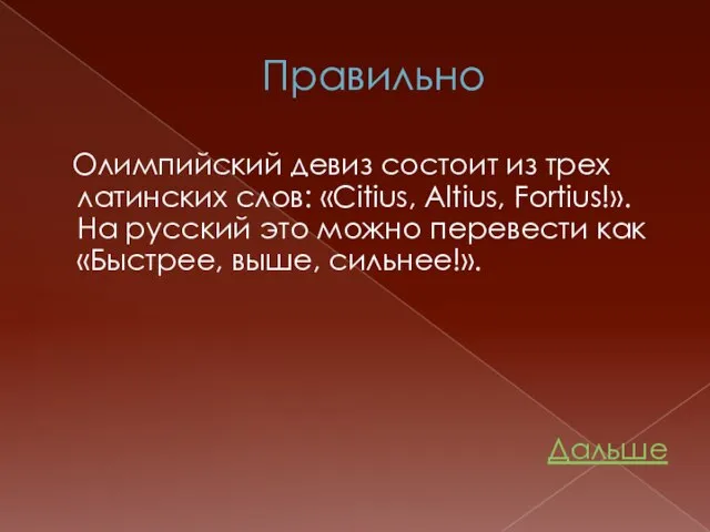 Правильно Олимпийский девиз состоит из трех латинских слов: «Citius, Altius, Fortius!». На