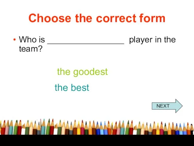 Choose the correct form Who is ________________ player in the team? the goodest the best NEXT