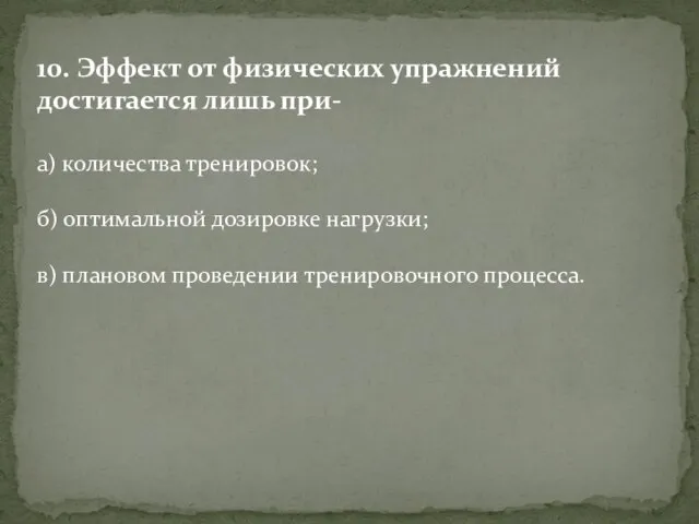 10. Эффект от физических упражнений достигается лишь при- а) количества тренировок; б)