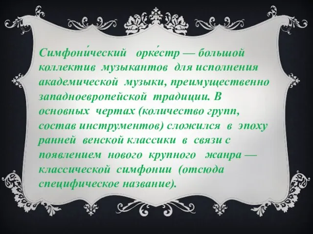 Симфони́ческий орке́стр — большой коллектив музыкантов для исполнения академической музыки, преимущественно западноевропейской