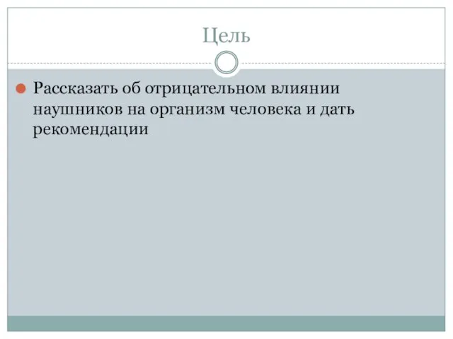 Цель Рассказать об отрицательном влиянии наушников на организм человека и дать рекомендации