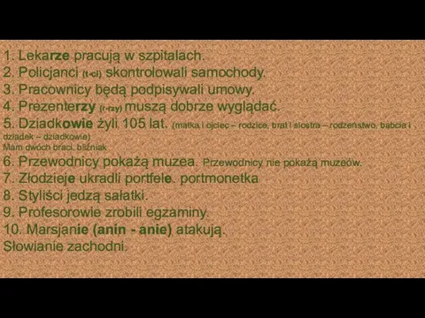 1. Lekarze pracują w szpitalach. 2. Policjanci (t-ci) skontrolowali samochody. 3. Pracownicy