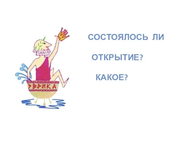 СОСТОЯЛОСЬ ЛИ ОТКРЫТИЕ? КАКОЕ?