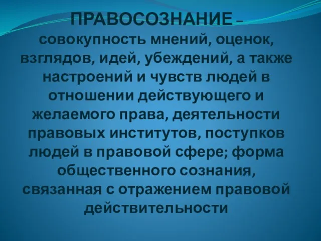 ПРАВОСОЗНАНИЕ – совокупность мнений, оценок, взглядов, идей, убеждений, а также настроений и