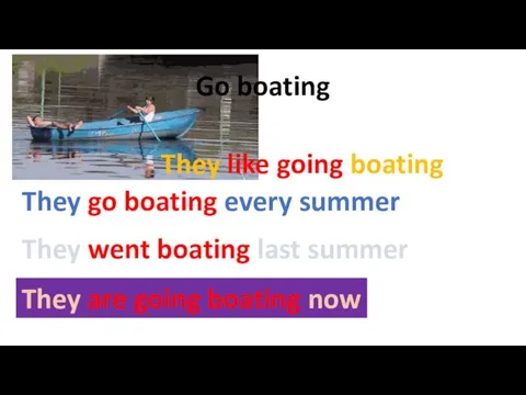 Go boating They like going boating They go boating every summer They