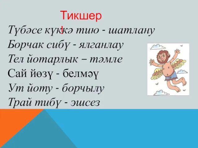 Түбәсе күккә тию - шатлану Борчак сибү - ялганлау Тел йотарлык –